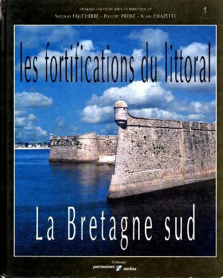 Les fortifications du littoral : la Bretagne sud / Nicolas Faucherre, Philippe Prost, Alain Chazette... [et al.] ; sous la dir. de Nicolas Faucherre, Philippe Prost et Alain Chazette