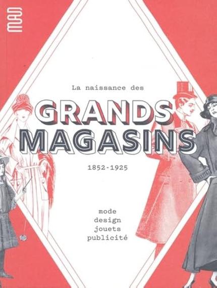 La naissance des grands magasins, 1852-1925 : mode, design, jouets, publicité - Amélie Gastaut